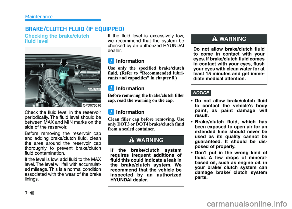 HYUNDAI I30 2022  Owners Manual B
B R
R A
A K
K E
E /
/ C
C L
L U
U T
T C
C H
H  
  F
F L
L U
U I
I D
D  
  (
( I
I F
F  
  E
E Q
Q U
U I
I P
P P
P E
E D
D )
)
Checking the brake/clutch
fluid level
Check the fluid level in the reser
