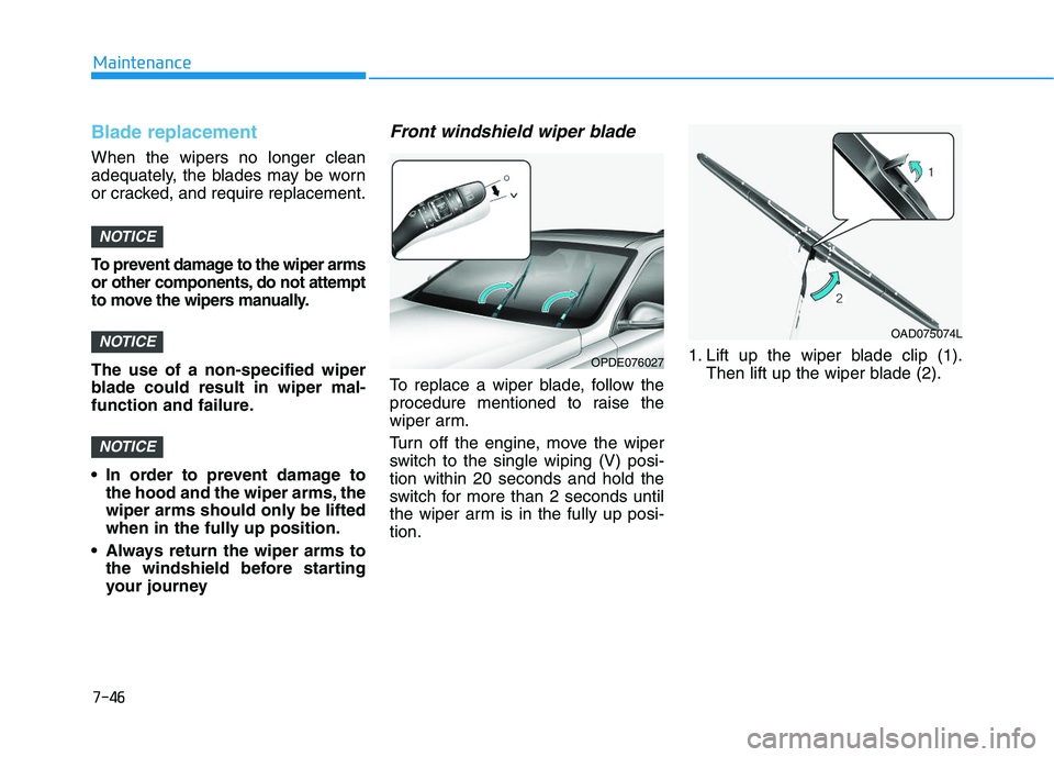HYUNDAI I30 2022  Owners Manual 7-46
Maintenance
Blade replacement  
When the wipers no longer clean
adequately, the blades may be worn
or cracked, and require replacement.
To prevent damage to the wiper arms
or other components, do