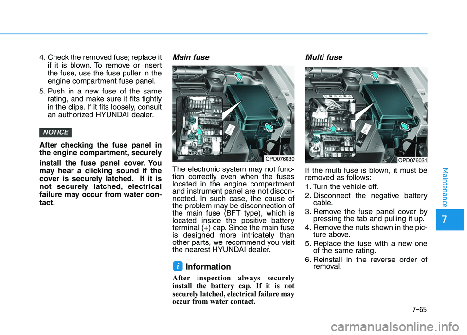 HYUNDAI I30 2022  Owners Manual 7-65
7
Maintenance
4. Check the removed fuse; replace itif it is blown. To remove or insert
the fuse, use the fuse puller in the
engine compartment fuse panel.
5. Push in a new fuse of the same rating