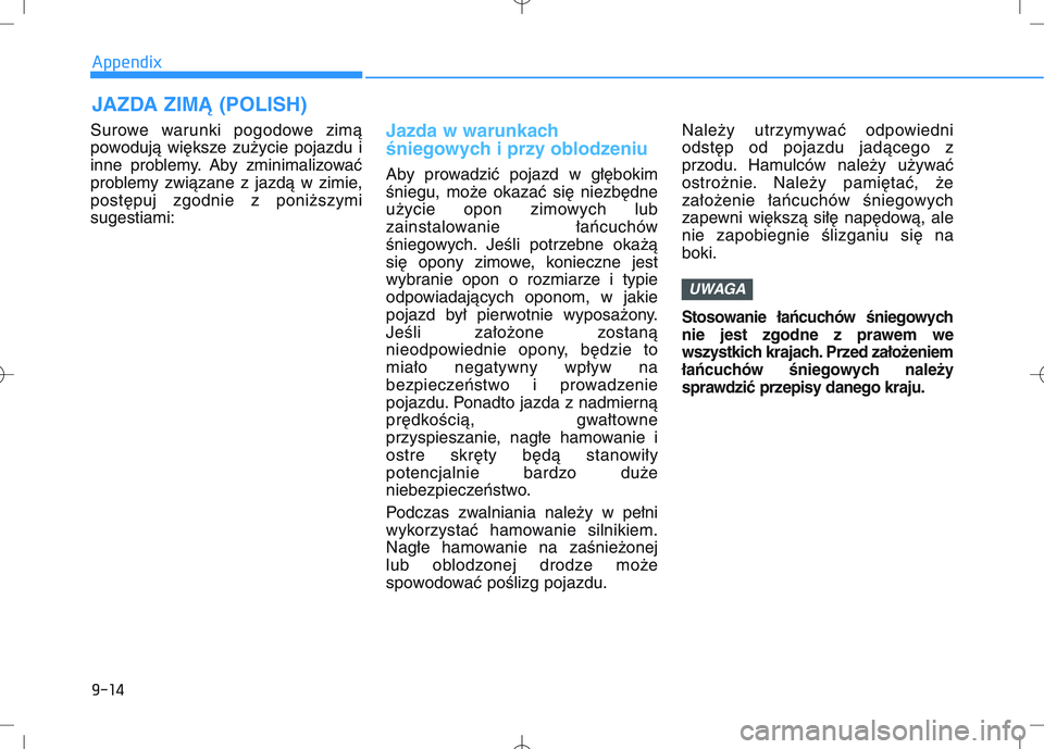 HYUNDAI I30 2022  Owners Manual JAZDA ZIMĄ (POLISH)
9-14
Appendix
Surowe warunki pogodowe zimą
powodują większe zużycie pojazdu i
inne problemy. Aby zminimalizować
problemy związane z jazdą w zimie,
postępuj zgodnie z poni