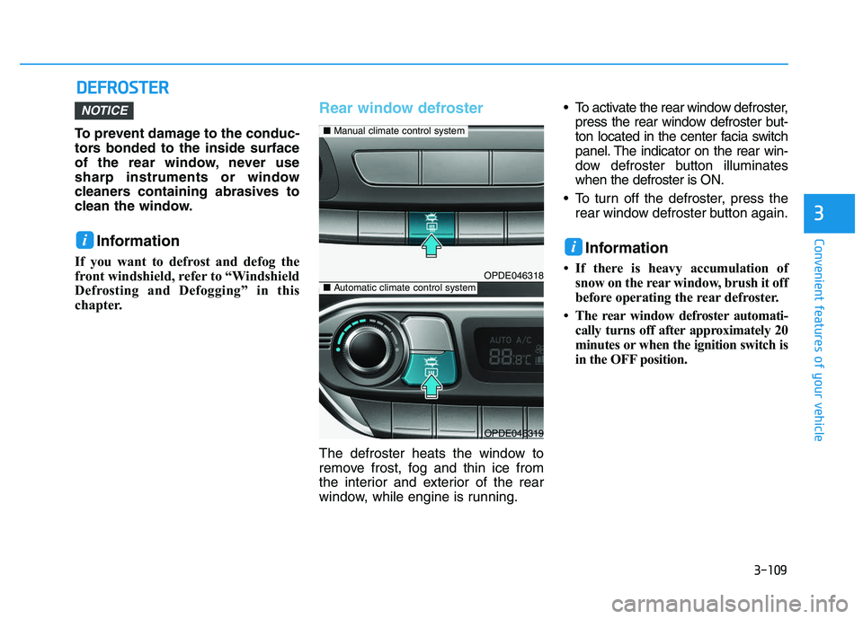 HYUNDAI I30 2021  Owners Manual 3-109
Convenient features of your vehicle
3
D
D E
E F
F R
R O
O S
S T
T E
E R
R
To prevent damage to the conduc-
tors bonded to the inside surface
of the rear window, never use
sharp instruments or wi
