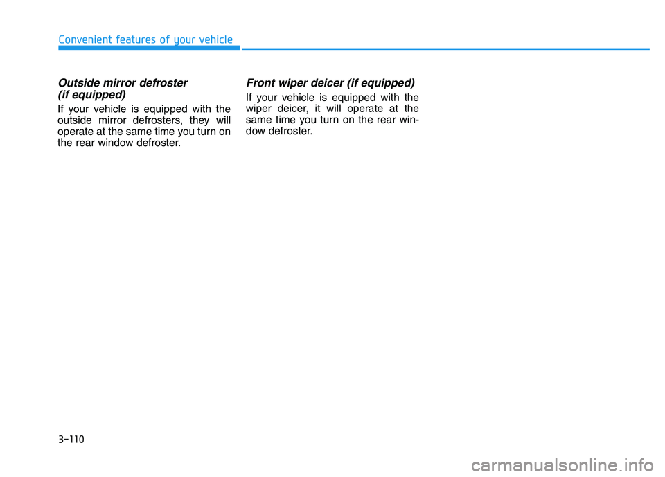HYUNDAI I30 2021  Owners Manual 3-110
Convenient features of your vehicle
Outside mirror defroster (if equipped)
If your vehicle is equipped with the
outside mirror defrosters, they will
operate at the same time you turn on
the rear