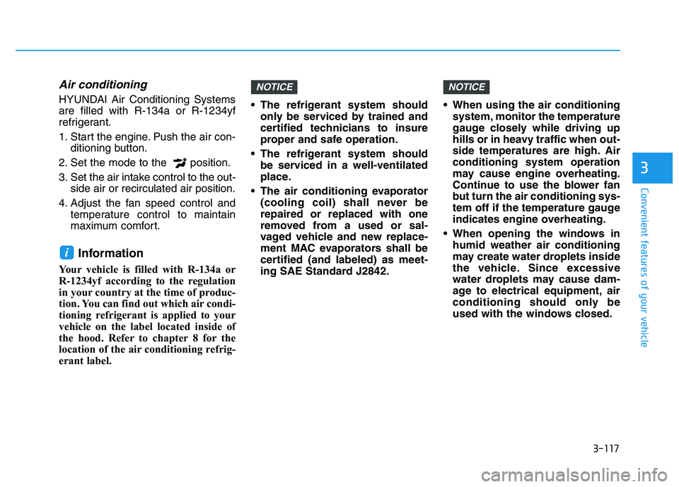 HYUNDAI I30 2021  Owners Manual 3-117
Convenient features of your vehicle
3
Air conditioning
HYUNDAI Air Conditioning Systems
are filled with R-134a or R-1234yf
refrigerant.
1. Start the engine. Push the air con-ditioning button.
2.