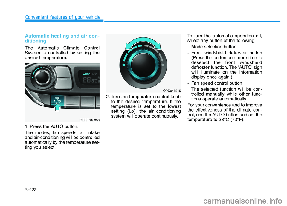 HYUNDAI I30 2021  Owners Manual 3-122
Convenient features of your vehicle
Automatic heating and air con-
ditioning
The Automatic Climate Control
System is controlled by setting the
desired temperature.
1. Press the AUTO button.
The 