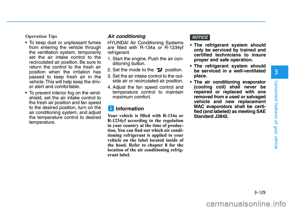HYUNDAI I30 2021  Owners Manual 3-129
Convenient features of your vehicle
3
Operation Tips
 To keep dust or unpleasant fumesfrom entering the vehicle through
the ventilation system, temporarily
set the air intake control to the
reci