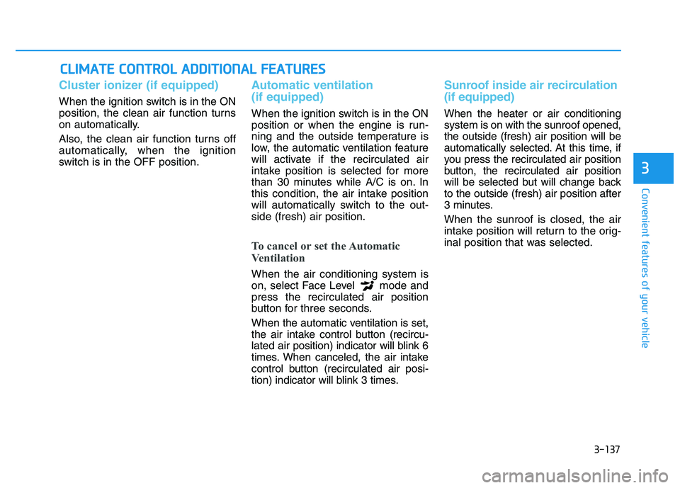 HYUNDAI I30 2021  Owners Manual 3-137
Convenient features of your vehicle
C
C L
L I
I M
M A
A T
T E
E  
  C
C O
O N
N T
T R
R O
O L
L  
  A
A D
D D
D I
I T
T I
I O
O N
N A
A L
L  
  F
F E
E A
A T
T U
U R
R E
E S
S
3
Cluster ionizer 
