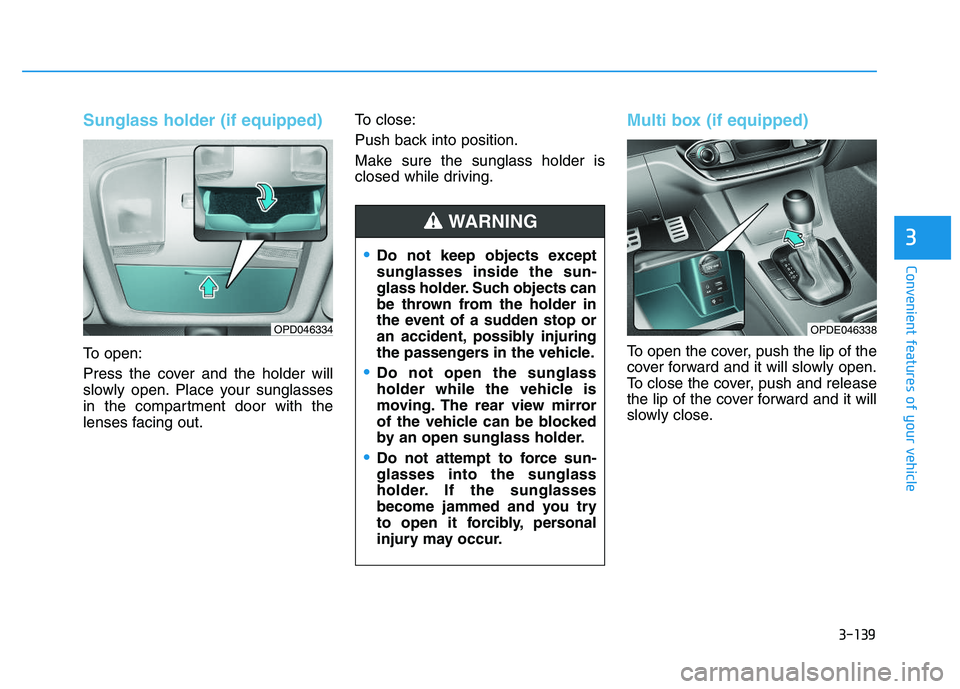 HYUNDAI I30 2021  Owners Manual 3-139
Convenient features of your vehicle
3
Sunglass holder (if equipped)
To open:
Press the cover and the holder will
slowly open. Place your sunglasses
in the compartment door with the
lenses facing