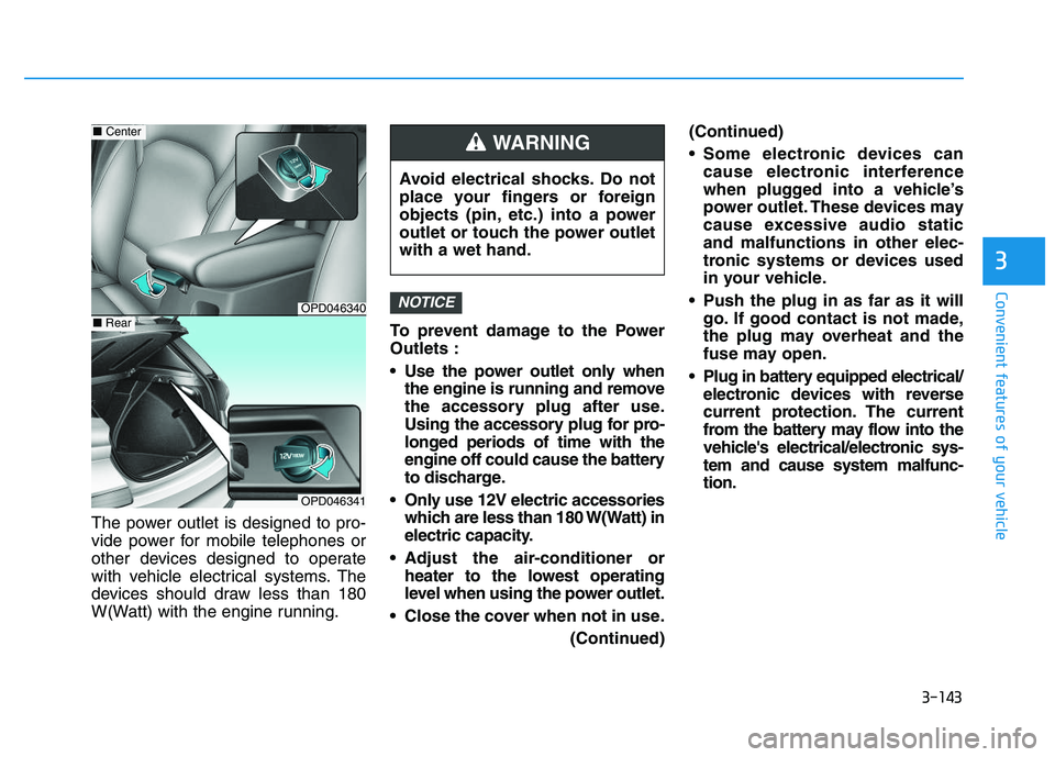 HYUNDAI I30 2021  Owners Manual 3-143
Convenient features of your vehicle
3
The power outlet is designed to pro-
vide power for mobile telephones or
other devices designed to operate
with vehicle electrical systems. The
devices shou
