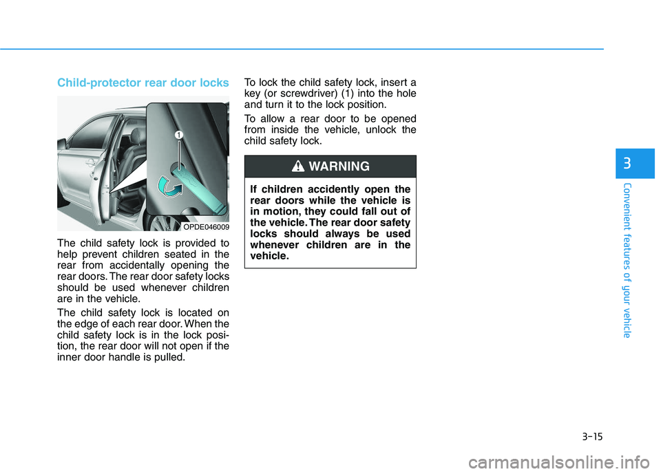 HYUNDAI I30 2021  Owners Manual 3-15
Convenient features of your vehicle
3
Child-protector rear door locks
The child safety lock is provided to
help prevent children seated in the
rear from accidentally opening the
rear doors. The r