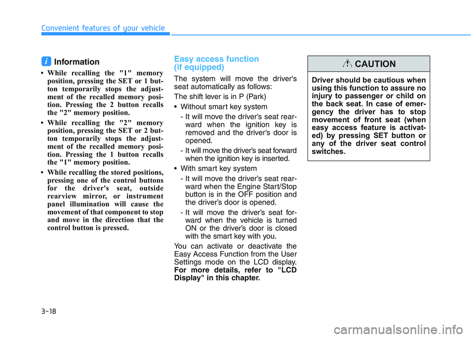 HYUNDAI I30 2021  Owners Manual 3-18
Convenient features of your vehicle
Information 
• While recalling the "1" memoryposition, pressing the SET or 1 but-
ton temporarily stops the adjust-
ment of the recalled memory posi-