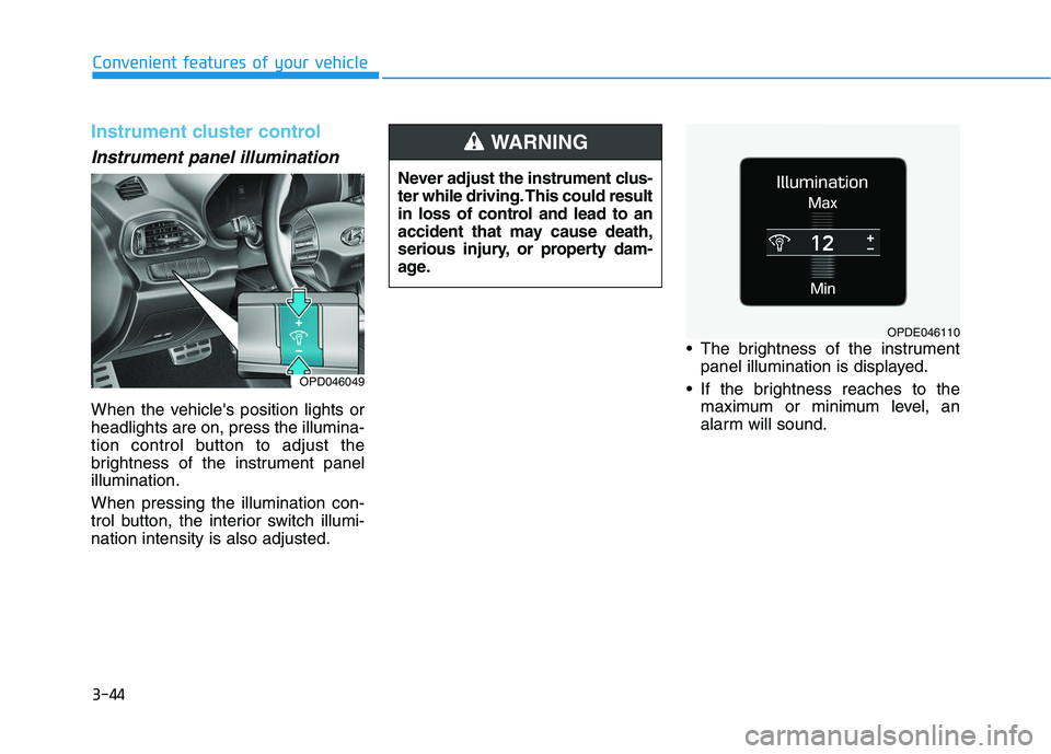HYUNDAI I30 2021  Owners Manual 3-44
Convenient features of your vehicle
Instrument cluster control
Instrument panel illumination 
When the vehicles position lights or
headlights are on, press the illumina-
tion control button to a