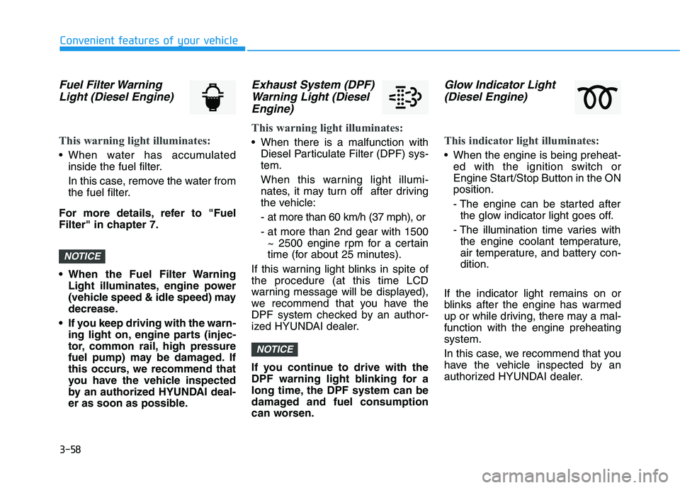HYUNDAI I30 2021  Owners Manual 3-58
Convenient features of your vehicle
Fuel Filter WarningLight (Diesel Engine)
This warning light illuminates:
• When water has accumulated
inside the fuel filter.
In this case, remove the water 