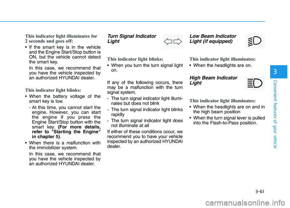 HYUNDAI I30 2021  Owners Manual 3-61
Convenient features of your vehicle
3
This indicator light illuminates for
2 seconds and goes off:
 If the smart key is in the vehicleand the Engine Start/Stop button is
ON, but the vehicle canno