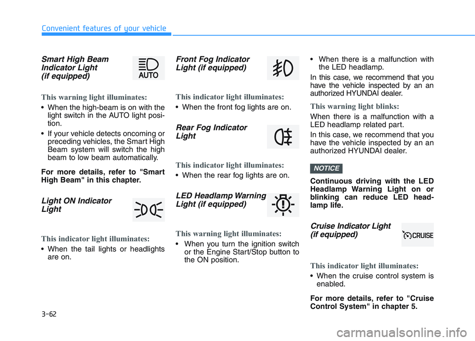 HYUNDAI I30 2021  Owners Manual 3-62
Convenient features of your vehicle
Smart High BeamIndicator Light(if equipped)
This warning light illuminates: 
 When the high-beam is on with the
light switch in the AUTO light posi-
tion.
 If 
