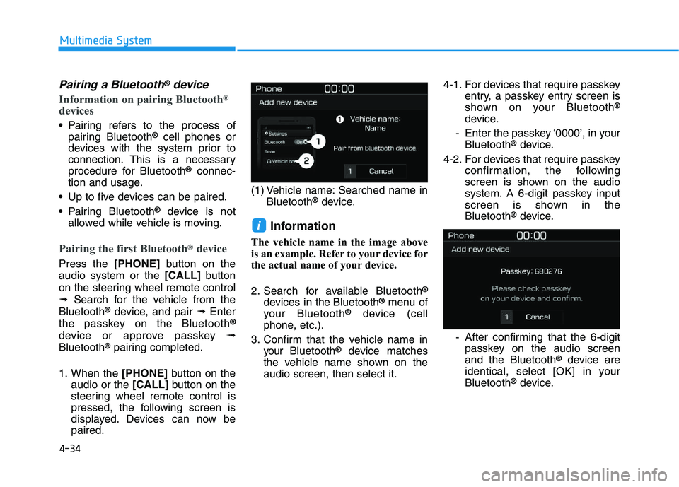 HYUNDAI I30 2021  Owners Manual 4-34
Multimedia System
Pairing a Bluetooth®device
Information on pairing Bluetooth®
devices
 Pairing refers to the process ofpairing Bluetooth®cell phones or
devices with the system prior to
connec