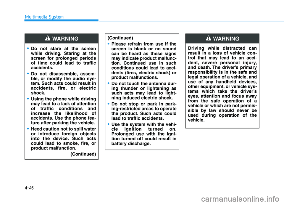 HYUNDAI I30 2021  Owners Manual 4-46
Multimedia System
Do not stare at the screen
while driving. Staring at the
screen for prolonged periods
of time could lead to traffic
accidents.
Do not disassemble, assem-
ble, or modify the audi