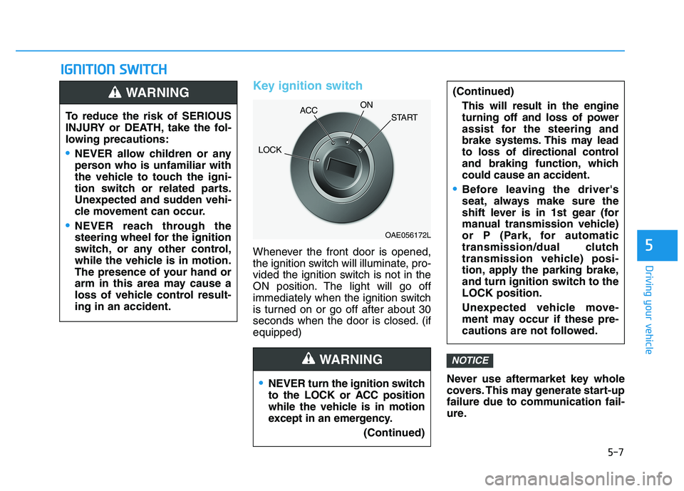 HYUNDAI I30 2021  Owners Manual 5-7
Driving your vehicle
5
I
I G
G N
N I
I T
T I
I O
O N
N  
  S
S W
W I
I T
T C
C H
H  
 
Key ignition switch
Whenever the front door is opened,
the ignition switch will illuminate, pro-
vided the ig