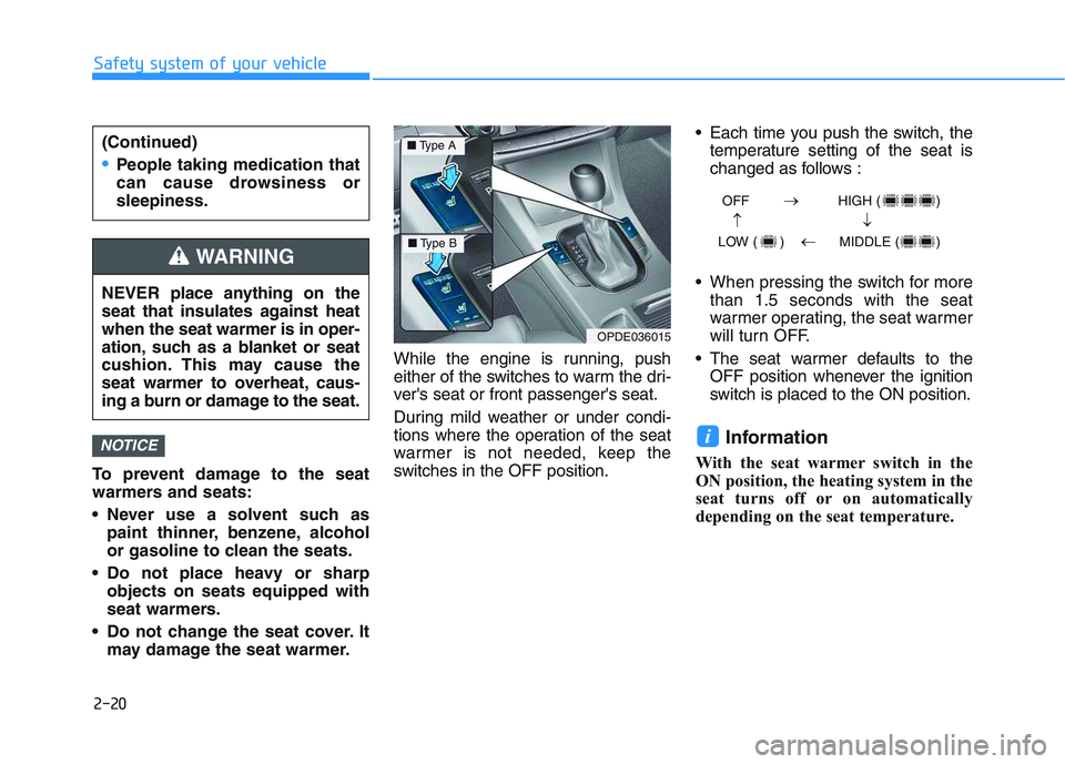 HYUNDAI I30 2021  Owners Manual 2-20
Safety system of your vehicle
To prevent damage to the seat
warmers and seats:
 Never use a solvent such as paint thinner, benzene, alcohol
or gasoline to clean the seats.
 Do not place heavy or 