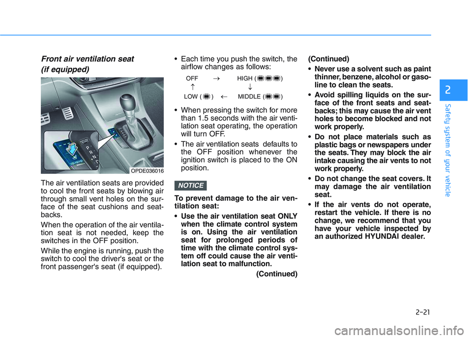HYUNDAI I30 2021  Owners Manual 2-21
Safety system of your vehicle
2
Front air ventilation seat(if equipped)
The air ventilation seats are provided
to cool the front seats by blowing air
through small vent holes on the sur-
face of 