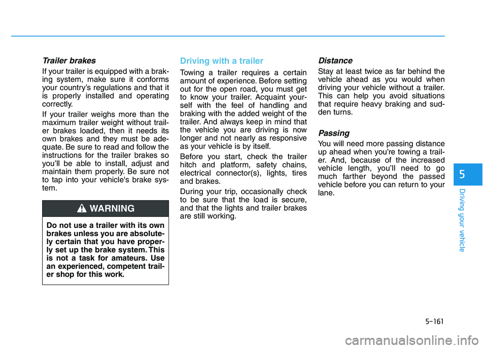 HYUNDAI I30 2021 Owners Manual 5-161
Driving your vehicle
5
Trailer brakes
If your trailer is equipped with a brak-
ing system, make sure it conforms
your country’s regulations and that it
is properly installed and operating
corr HYUNDAI I30 2021 Owners Manual 5-161
Driving your vehicle
5
Trailer brakes
If your trailer is equipped with a brak-
ing system, make sure it conforms
your country’s regulations and that it
is properly installed and operating
corr