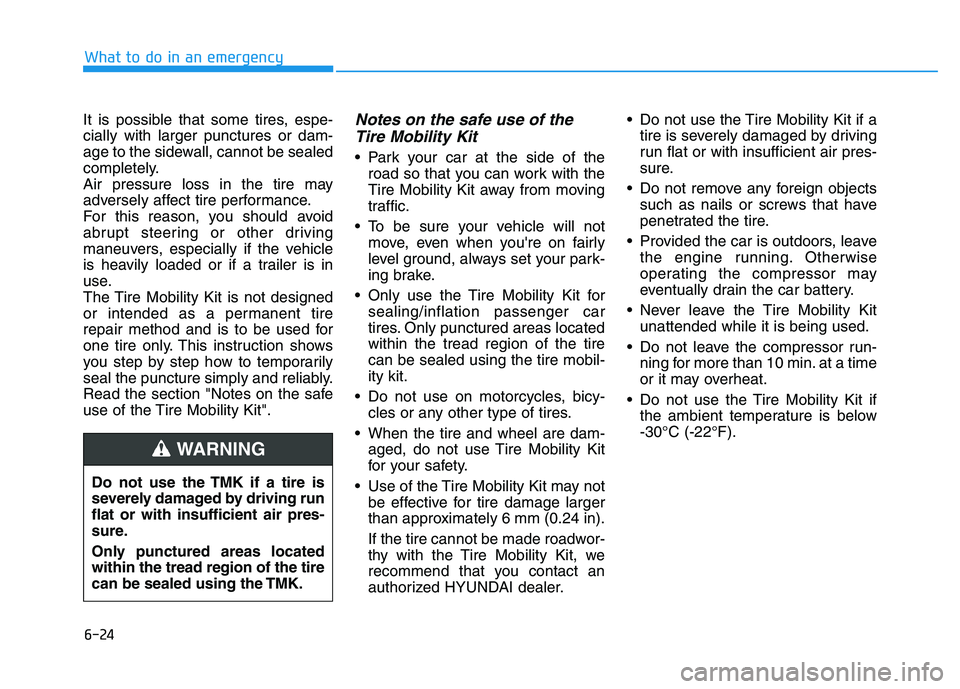 HYUNDAI I30 2021  Owners Manual 6-24
What to do in an emergency
It is possible that some tires, espe-
cially with larger punctures or dam-
age to the sidewall, cannot be sealed
completely.
Air pressure loss in the tire may
adversely