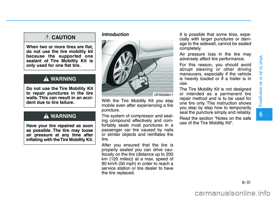 HYUNDAI I30 2021  Owners Manual 6-31
What to do in an emergency
Introduction
With the Tire Mobility Kit you stay
mobile even after experiencing a tire
puncture.
The system of compressor and seal-
ing compound effectively and com-
fo