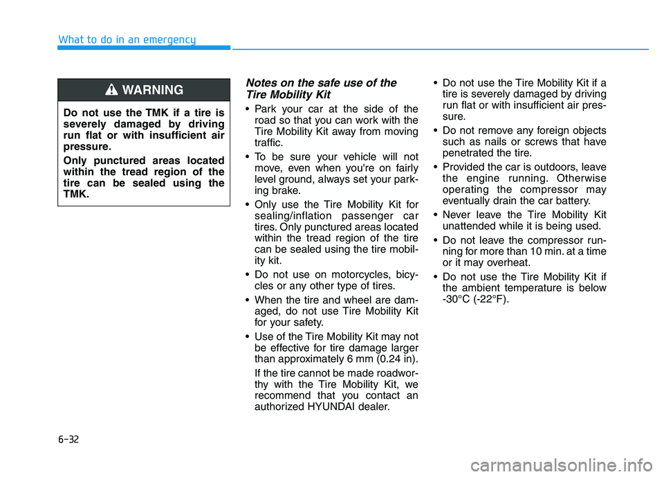 HYUNDAI I30 2021  Owners Manual 6-32
Notes on the safe use of theTire Mobility Kit
 Park your car at the side of the
road so that you can work with the
Tire Mobility Kit away from moving
traffic.
 To be sure your vehicle will not mo