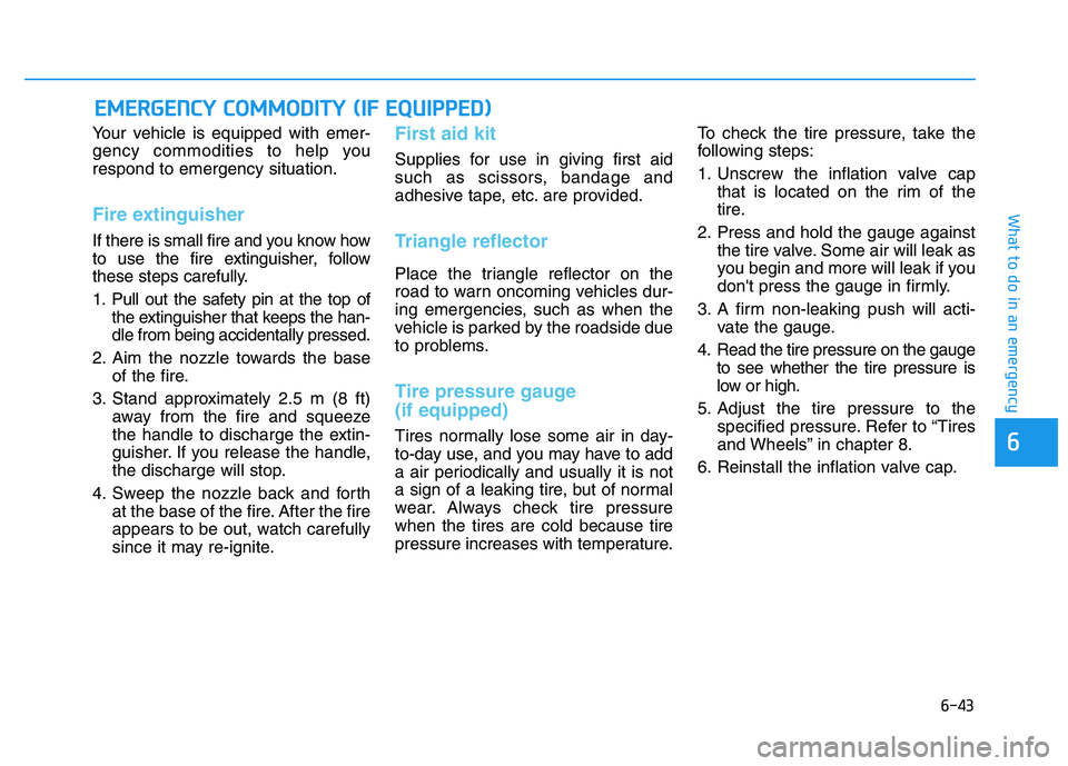 HYUNDAI I30 2021  Owners Manual 6-43
What to do in an emergency
6
Your vehicle is equipped with emer-
gency commodities to help you
respond to emergency situation.
Fire extinguisher 
If there is small fire and you know how
to use th