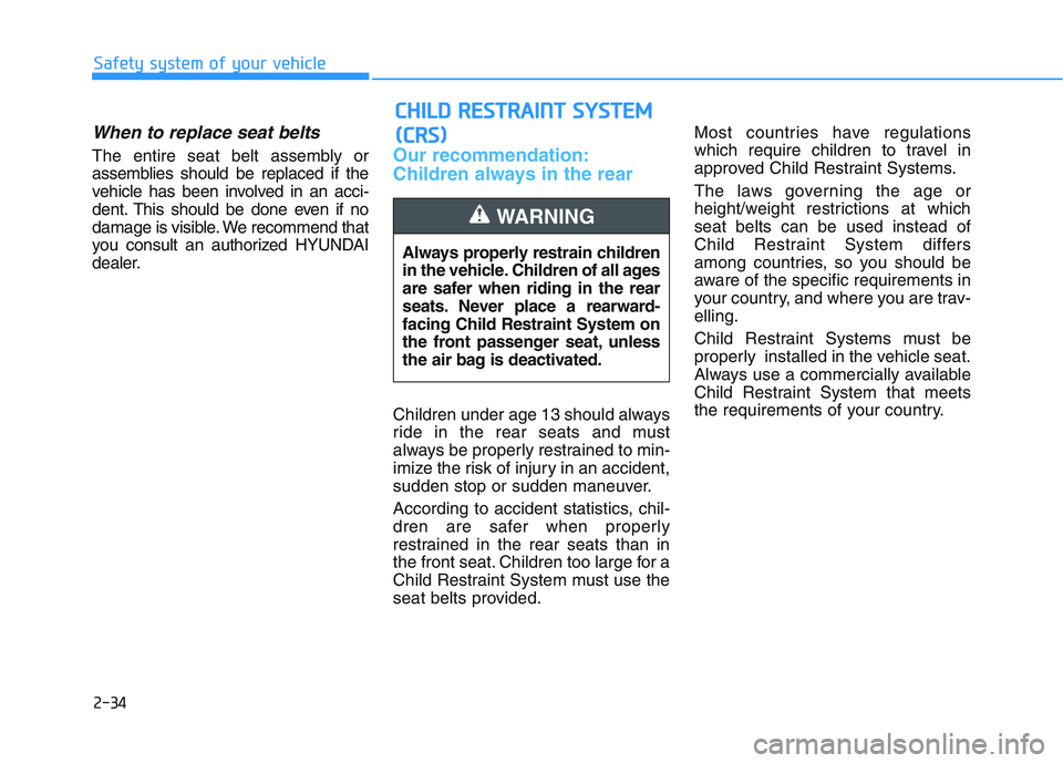 HYUNDAI I30 2021  Owners Manual 2-34
When to replace seat belts 
The entire seat belt assembly or
assemblies should be replaced if the
vehicle has been involved in an acci-
dent. This should be done even if no
damage is visible. We 