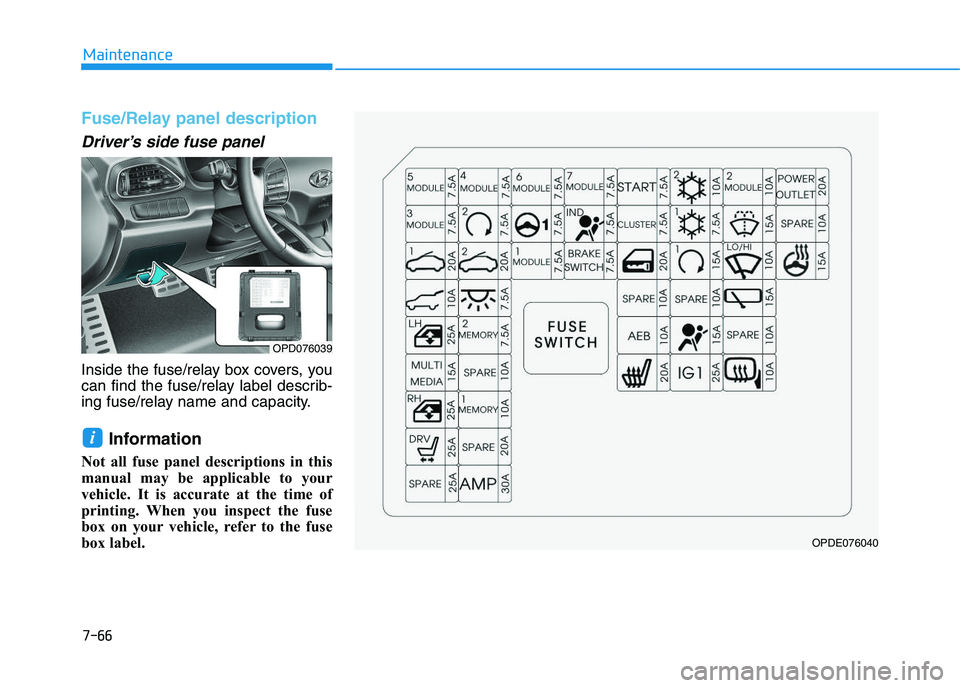 HYUNDAI I30 2021  Owners Manual 7-66
Maintenance
Fuse/Relay panel description
Driver’s side fuse panel
Inside the fuse/relay box covers, you
can find the fuse/relay label describ-
ing fuse/relay name and capacity.
Information
Not 