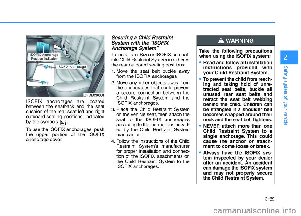 HYUNDAI I30 2021  Owners Manual 2-39
Safety system of your vehicle
2
ISOFIX anchorages are located
between the seatback and the seat
cushion of the rear seat left and right
outboard seating positions, indicated
by the symbols .
To u