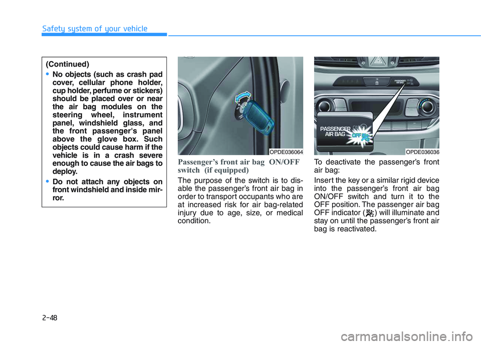 HYUNDAI I30 2021  Owners Manual 2-48
Safety system of your vehicle
Passenger’s front air bag  ON/OFF
switch  (if equipped)
The purpose of the switch is to dis-
able the passenger’s front air bag in
order to transport occupants w