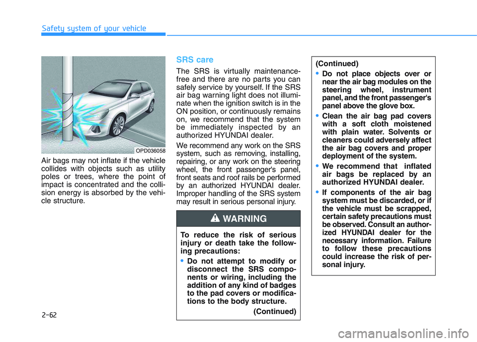HYUNDAI I30 2021  Owners Manual 2-62
Safety system of your vehicle
Air bags may not inflate if the vehicle
collides with objects such as utility
poles or trees, where the point of
impact is concentrated and the colli-
sion energy is