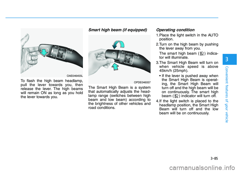 HYUNDAI I30 2021  Owners Manual 3-85
Convenient features of your vehicle
To flash the high beam headlamp,
pull the lever towards you, then
release the lever. The high beams
will remain ON as long as you hold
the lever towards you.
S