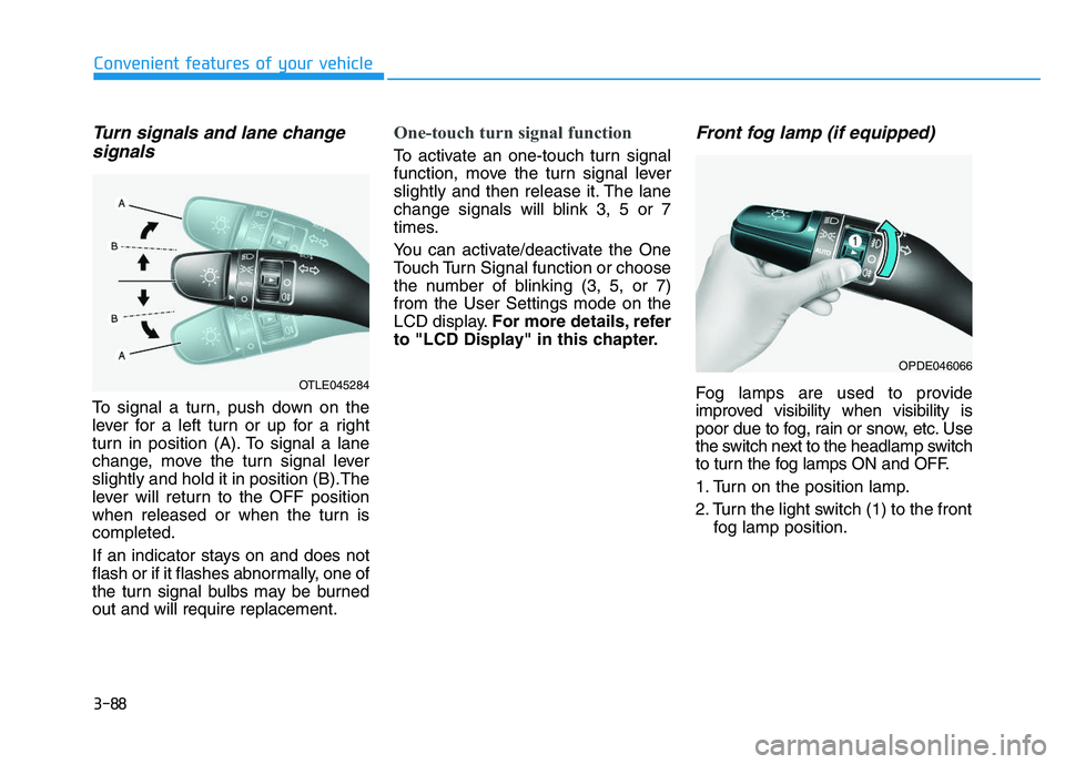 HYUNDAI I30 2021  Owners Manual 3-88
Convenient features of your vehicle
Turn signals and lane changesignals
To signal a turn, push down on the
lever for a left turn or up for a right
turn in position (A). To signal a lane
change, m