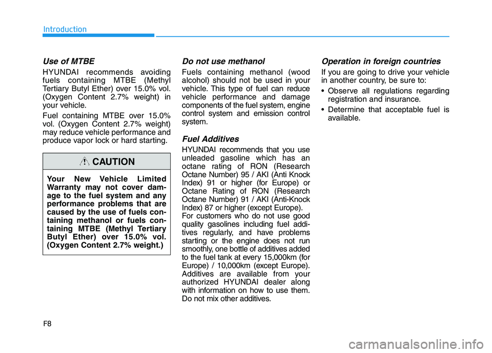HYUNDAI I30 2020 Owners Manual F8
Introduction
Use of MTBE
HYUNDAI recommends avoiding
fuels containing MTBE (Methyl
Tertiary Butyl Ether) over 15.0% vol.
(Oxygen Content 2.7% weight) in
your vehicle.
Fuel containing MTBE over 15.0 HYUNDAI I30 2020 Owners Manual F8
Introduction
Use of MTBE
HYUNDAI recommends avoiding
fuels containing MTBE (Methyl
Tertiary Butyl Ether) over 15.0% vol.
(Oxygen Content 2.7% weight) in
your vehicle.
Fuel containing MTBE over 15.0