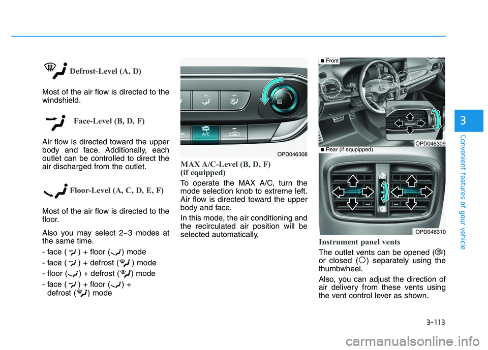 HYUNDAI I30 2019  Owners Manual 3-113
Convenient features of your vehicle
3
Defrost-Level (A, D)
Most of the air flow is directed to the
windshield.
Face-Level (B, D, F)
Air flow is directed toward the upper
body and face. Additiona