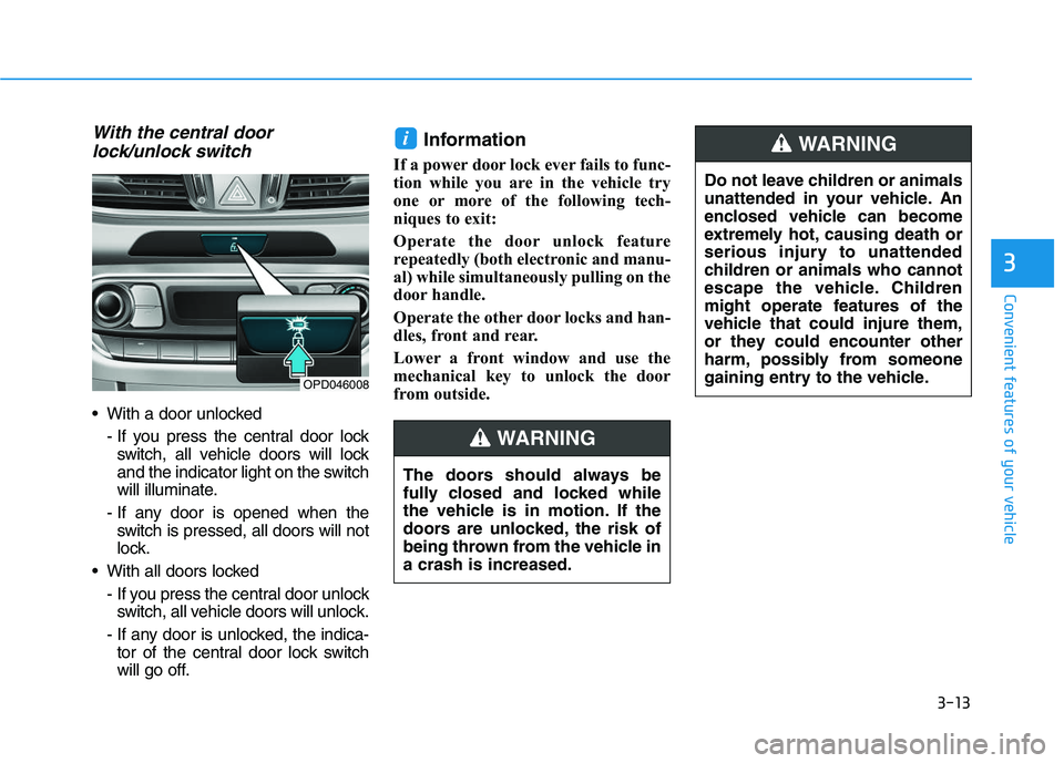 HYUNDAI I30 2019  Owners Manual 3-13
Convenient features of your vehicle
3
With the central doorlock/unlock switch
 With a door unlocked
- If you press the central door lockswitch, all vehicle doors will lock
and the indicator light