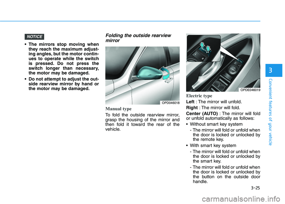 HYUNDAI I30 2019  Owners Manual 3-25
Convenient features of your vehicle
3
 The mirrors stop moving whenthey reach the maximum adjust-
ing angles, but the motor contin-
ues to operate while the switch
is pressed. Do not press the
sw