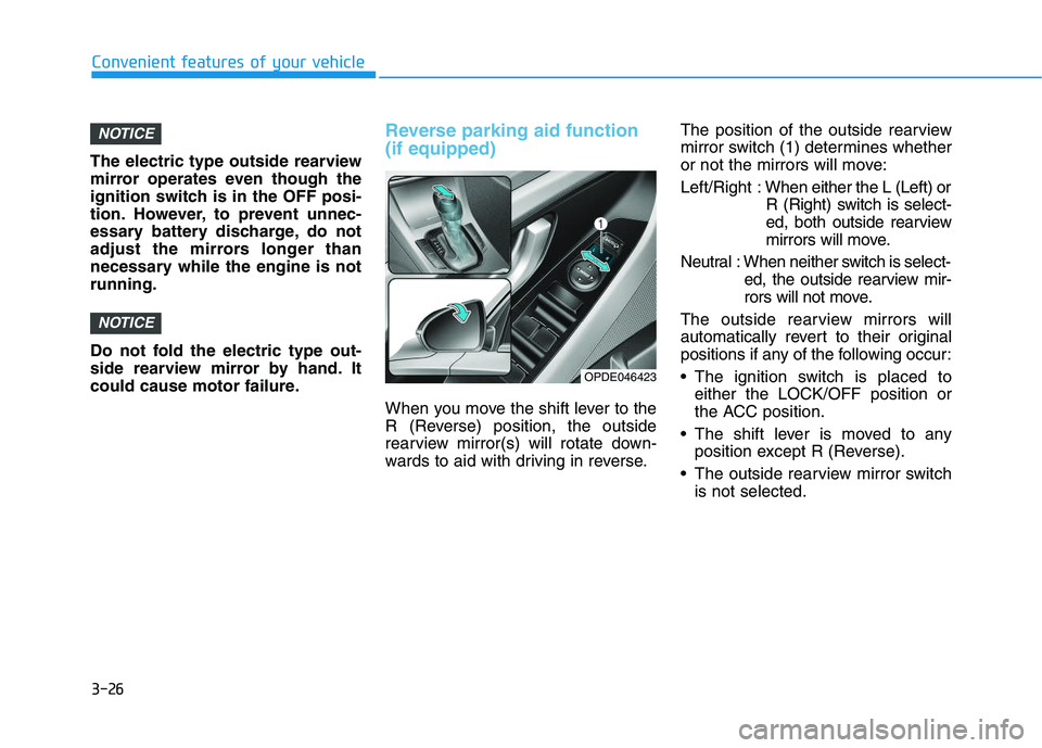 HYUNDAI I30 2019  Owners Manual 3-26
The electric type outside rearview
mirror operates even though the
ignition switch is in the OFF posi-
tion. However, to prevent unnec-
essary battery discharge, do not
adjust the mirrors longer 