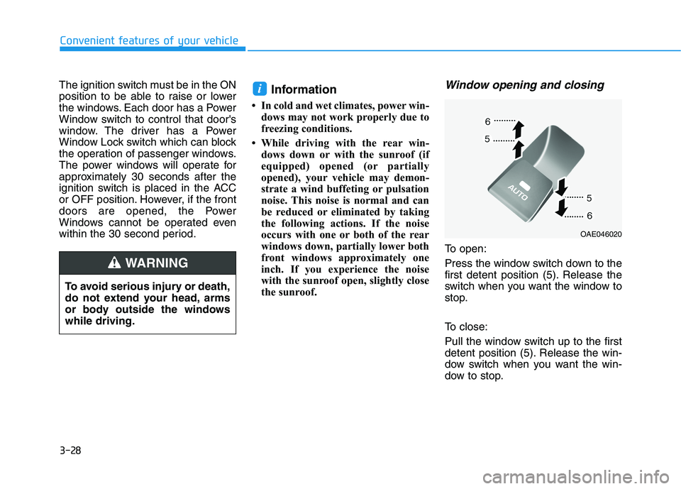 HYUNDAI I30 2019  Owners Manual 3-28
Convenient features of your vehicle
The ignition switch must be in the ON
position to be able to raise or lower
the windows. Each door has a Power
Window switch to control that doors
window. The