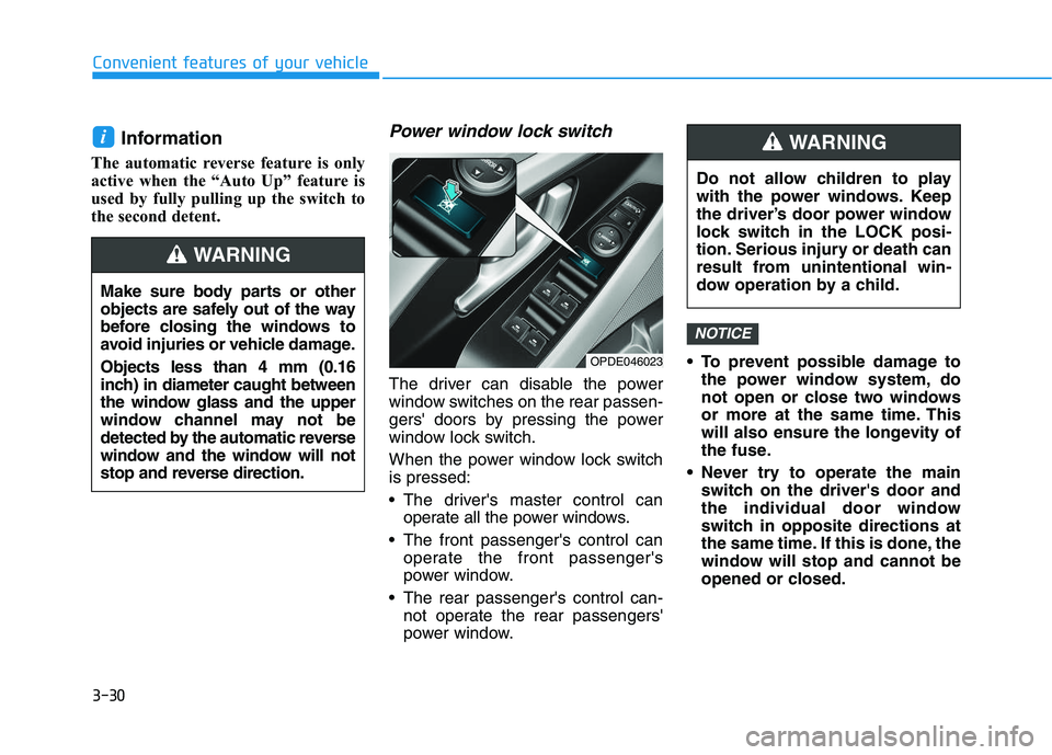 HYUNDAI I30 2019  Owners Manual 3-30
Convenient features of your vehicle
Information 
The automatic reverse feature is only
active when the “Auto Up” feature is
used by fully pulling up the switch to
the second detent.
Power win