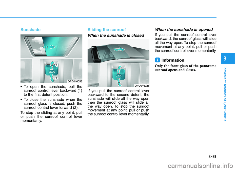 HYUNDAI I30 2019  Owners Manual 3-33
Convenient features of your vehicle
3
Sunshade
 To open the sunshade, pull thesunroof control lever backward (1)
to the first detent position.
 To close the sunshade when the sunroof glass is clo