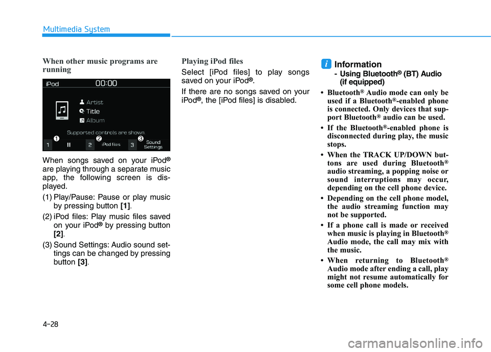 HYUNDAI I30 2019  Owners Manual 4-28
Multimedia System
When other music programs are
running
When songs saved on your iPod®
are playing through a separate music
app, the following screen is dis-
played.
(1) Play/Pause: Pause or pla