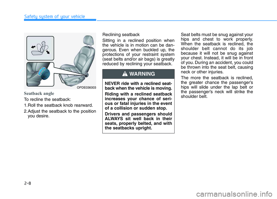 HYUNDAI I30 2019  Owners Manual 2-8
Seatback angle 
To recline the seatback:
1.Roll the seatback knob rearward.
2.Adjust the seatback to the positionyou desire. Reclining seatback 
Sitting in a reclined position when
the vehicle is 