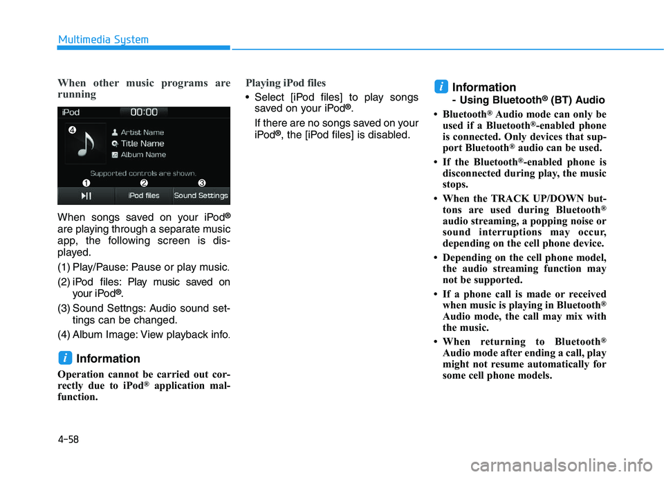 HYUNDAI I30 2019  Owners Manual 4-58
Multimedia System
When other music programs are
running
When songs saved on your iPod®
are playing through a separate music
app, the following screen is dis-
played.
(1) Play/Pause: Pause or pla
