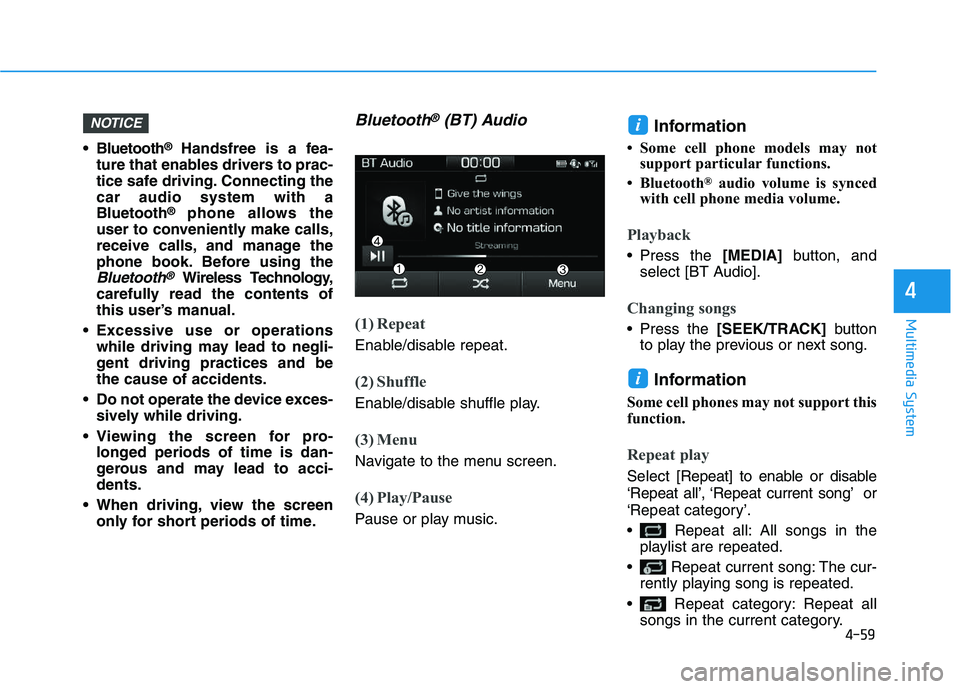 HYUNDAI I30 2019  Owners Manual 4-59
Multimedia System
4
 Bluetooth®Handsfree is a fea-
ture that enables drivers to prac-
tice safe driving. Connecting the
car audio system with a
Bluetooth
®phone allows the
user to conveniently 