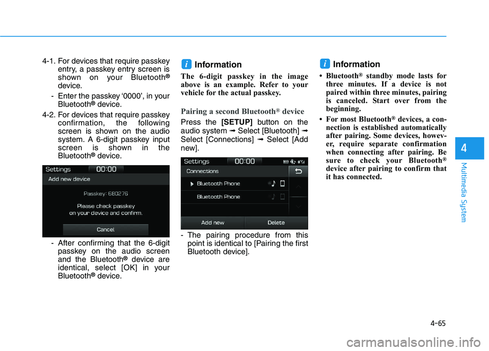 HYUNDAI I30 2019  Owners Manual 4-65
Multimedia System
4
4-1. For devices that require passkeyentry, a passkey entry screen is
shown on your Bluetooth
®
device.
- Enter the passkey ‘0000’, in your Bluetooth
®device.
4-2. For d