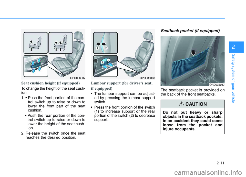 HYUNDAI I30 2019  Owners Manual 2-11
Safety system of your vehicle
2
Seat cushion height (if equipped)
To change the height of the seat cush-
ion:
1. trol switch up to raise or down to
lower the front part of the seat
cushion.
 trol