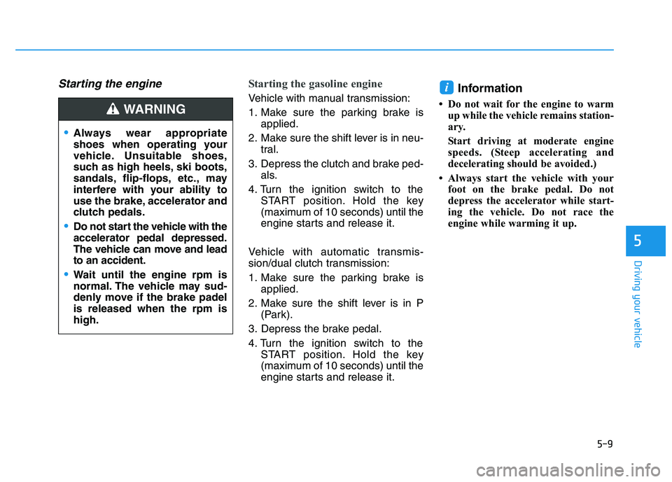 HYUNDAI I30 2019  Owners Manual 5-9
Driving your vehicle
5
Starting the engine Starting the gasoline engine 
Vehicle with manual transmission:
1. Make sure the parking brake isapplied.
2. Make sure the shift lever is in neu- tral.
3